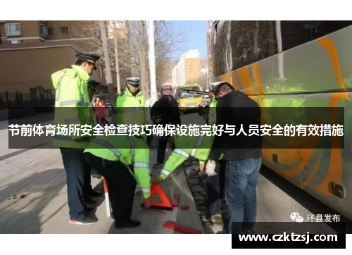 节前体育场所安全检查技巧确保设施完好与人员安全的有效措施 节前体育场所安全检查技巧确保设施完好与人员安全的有效措施